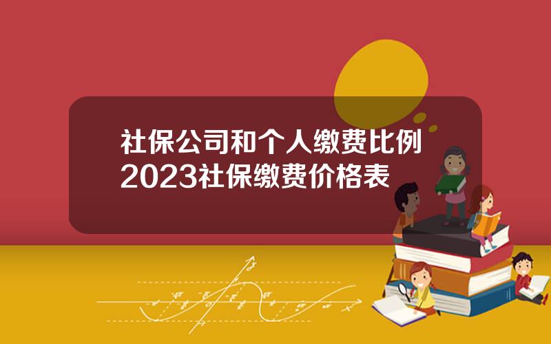 社保公司和个人缴费比例 2023社保缴费价格表